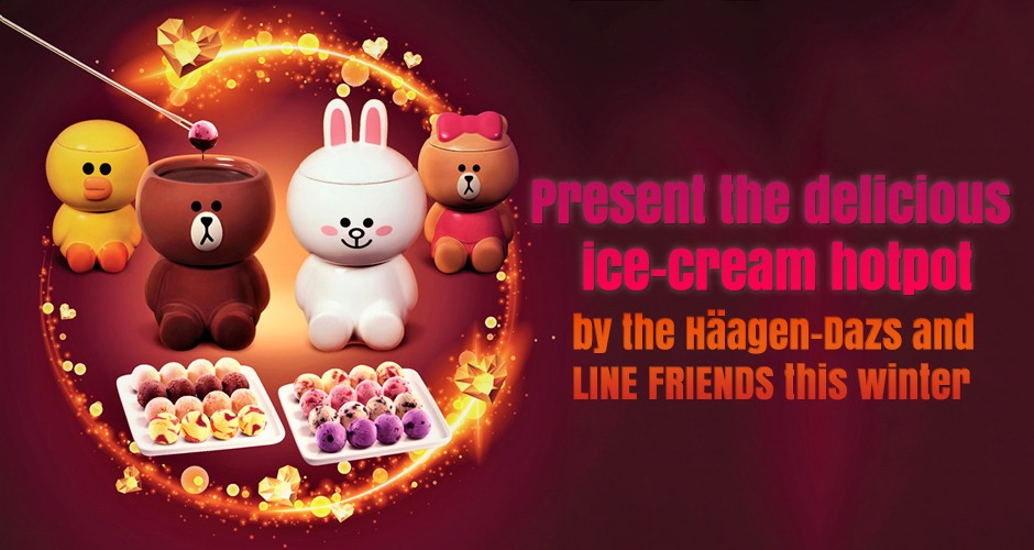Present the delicious ice-cream hotpot by the Häagen-Dazs and LINE FRIENDS this winter