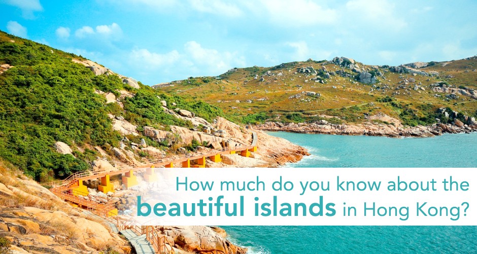 How much do you know about the beautiful islands in Hong Kong?