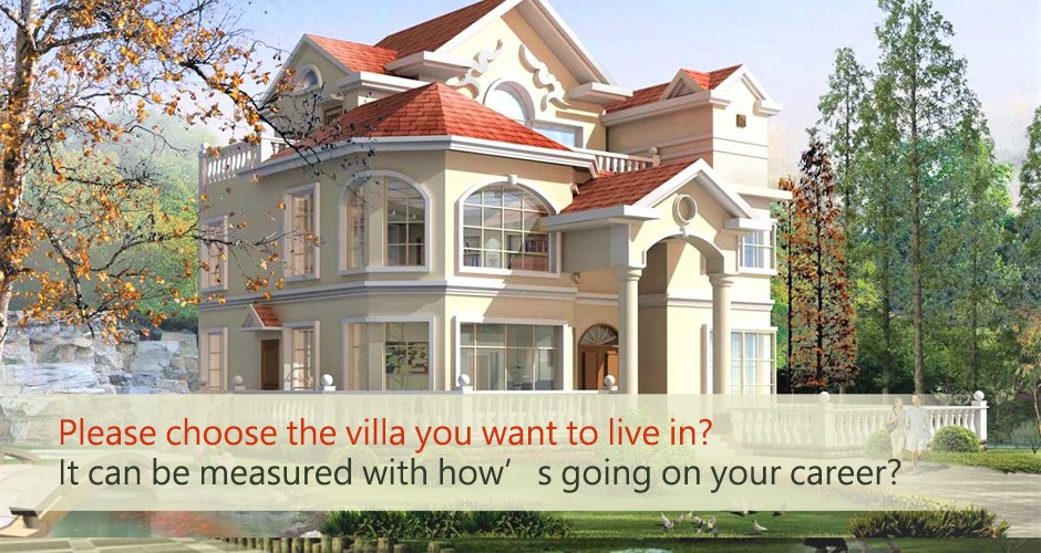 Please choose the villa you want to live in? It can be measured with how’s going on your career?